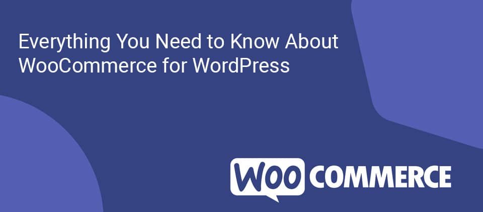 Everything You Need to Know About WooCommerce for WordPress